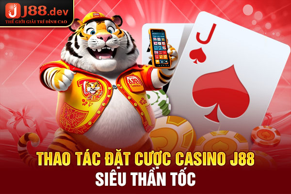 Thao tác đặt cược Casino J88 siêu thần tốc