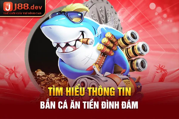 Tìm hiểu thông tin bắn cá ăn tiền đình đám