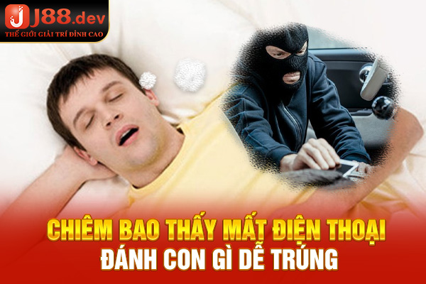 Chiêm bao thấy mất điện thoại đánh con gì dễ trúng