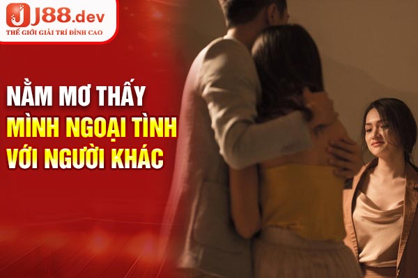 Nằm mơ thấy mình ngoại tình với người khác - Luận giải