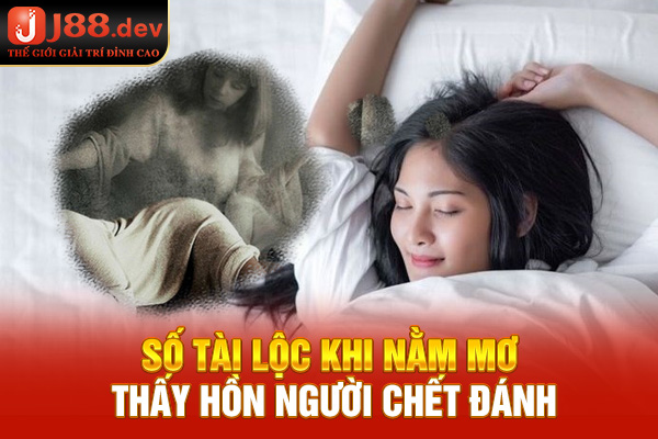 Số tài lộc khi nằm mơ thấy hồn người chết đánh
